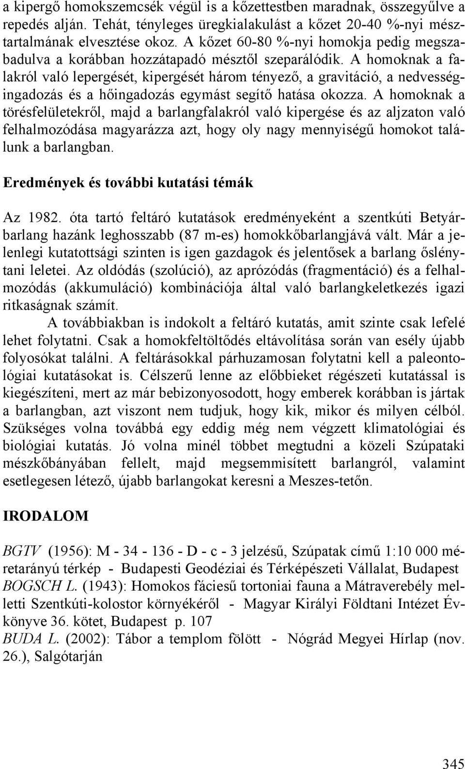 A homoknak a falakról való lepergését, kipergését három tényező, a gravitáció, a nedvességingadozás és a hőingadozás egymást segítő hatása okozza.