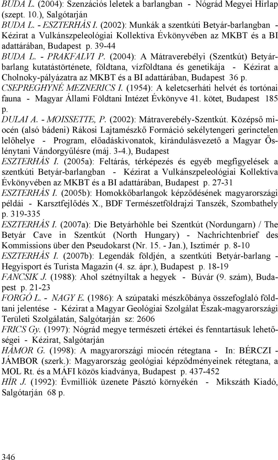 (2004): A Mátraverebélyi (Szentkút) Betyárbarlang kutatástörténete, földtana, vízföldtana és genetikája - Kézirat a Cholnoky-pályázatra az MKBT és a BI adattárában, Budapest 36 p.