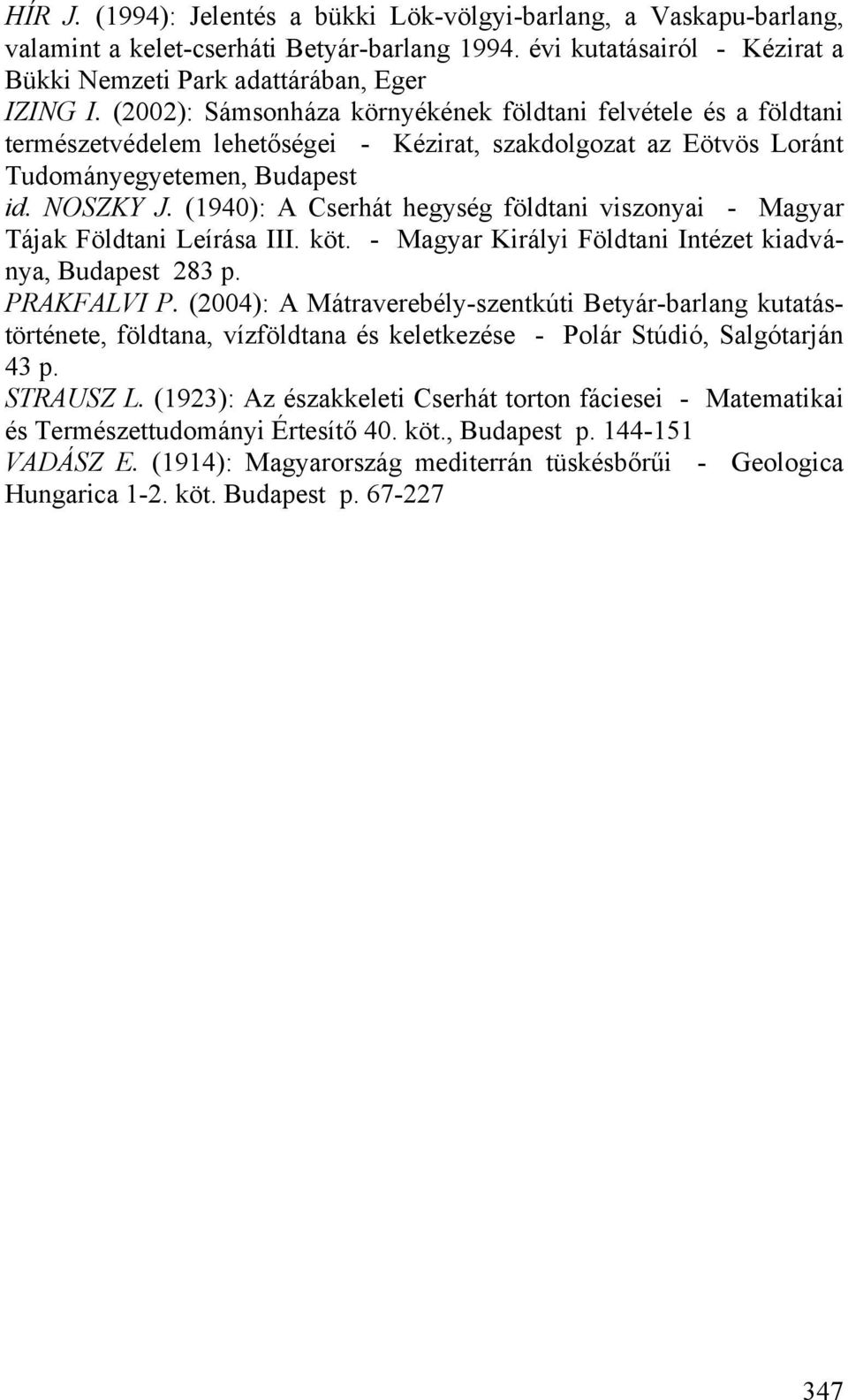 (1940): A Cserhát hegység földtani viszonyai - Magyar Tájak Földtani Leírása III. köt. - Magyar Királyi Földtani Intézet kiadványa, Budapest 283 p. PRAKFALVI P.