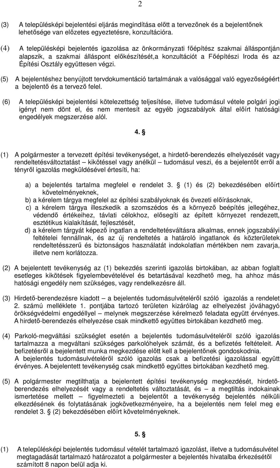 végzi. (5) A bejelentéshez benyújtott tervdokumentáció tartalmának a valósággal való egyezőségéért a bejelentő és a tervező felel.