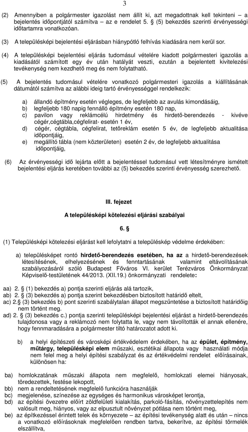 (4) A településképi bejelentési eljárás tudomásul vételére kiadott polgármesteri igazolás a kiadásától számított egy év után hatályát veszti, ezután a bejelentett kivitelezési tevékenység nem