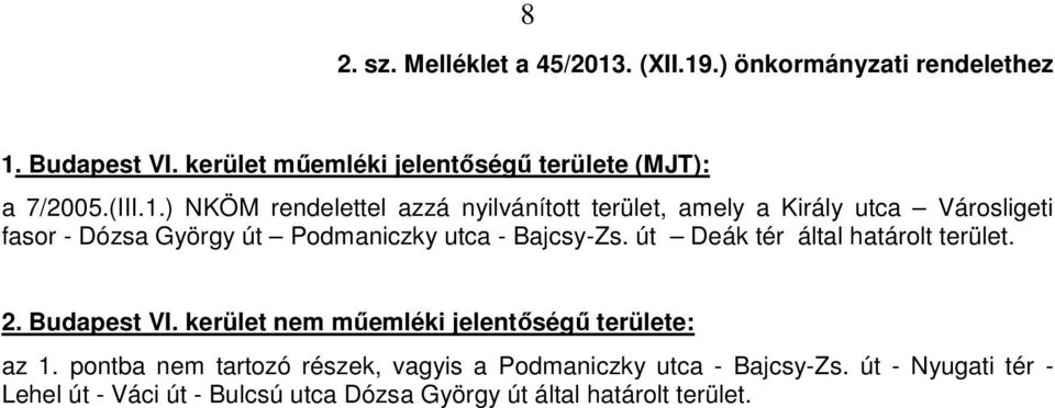 ) NKÖM rendelettel azzá nyilvánított terület, amely a Király utca Városligeti fasor - Dózsa György út Podmaniczky utca - Bajcsy-Zs.