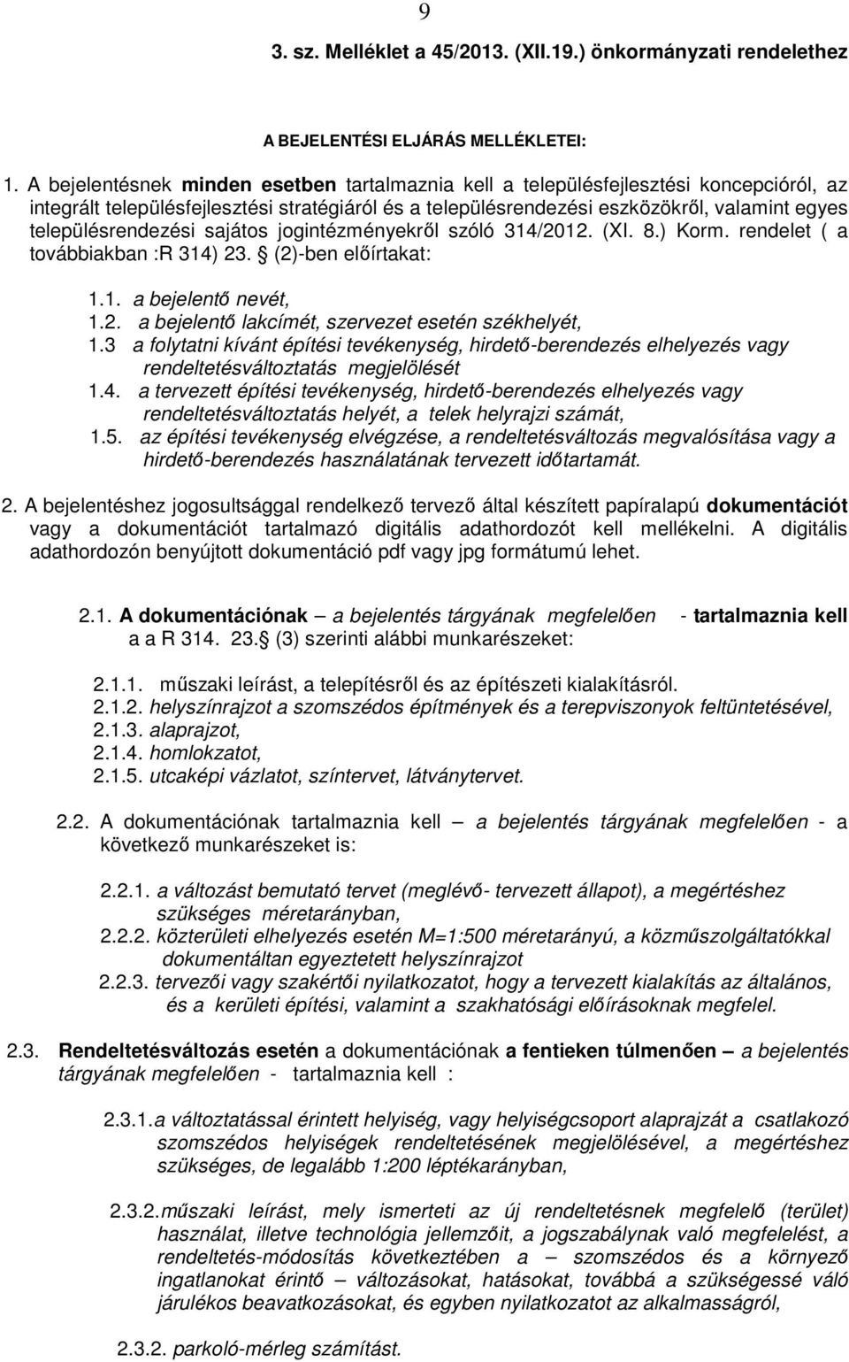 településrendezési sajátos jogintézményekről szóló 314/2012. (XI. 8.) Korm. rendelet ( a továbbiakban :R 314) 23. (2)-ben előírtakat: 1.1. a bejelentő nevét, 1.2. a bejelentő lakcímét, szervezet esetén székhelyét, 1.