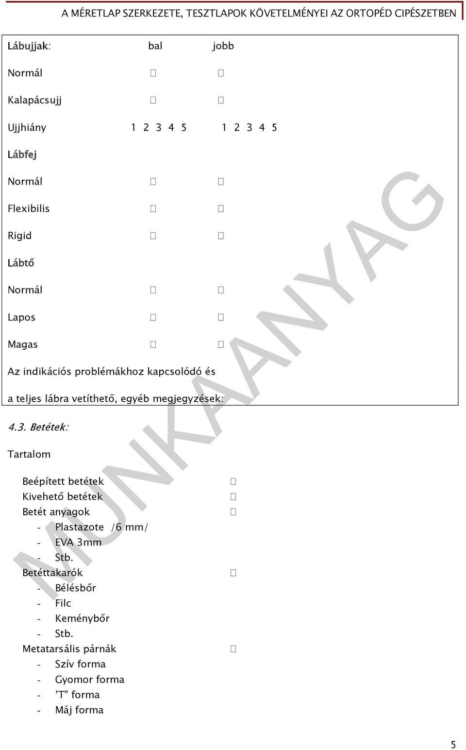 Betétek: Tartalom Beépített betétek Kivehető betétek Betét anyagok - Plastazote /6 mm/ - EVA 3mm - Stb.