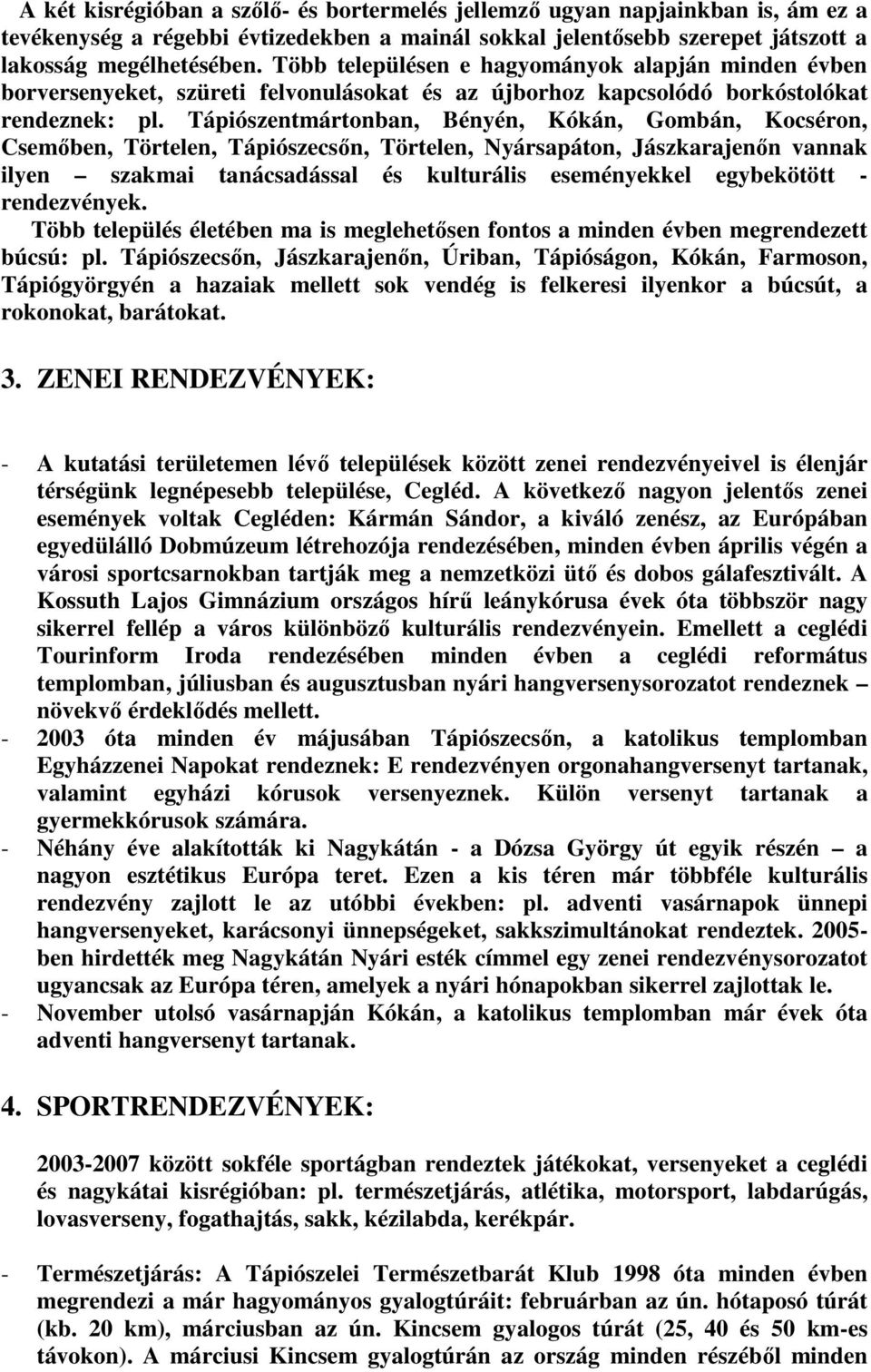 Tápiószentmártonban, Bényén, Kókán, Gombán, Kocséron, Csemőben, Törtelen, Tápiószecsőn, Törtelen, Nyársapáton, Jászkarajenőn vannak ilyen szakmai tanácsadással és kulturális eseményekkel egybekötött