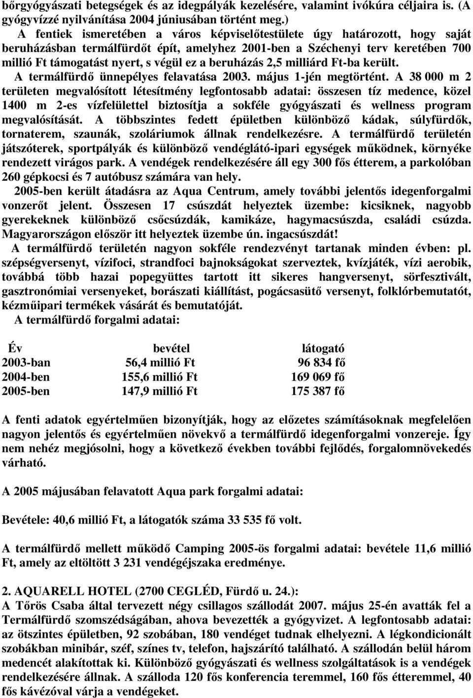 beruházás 2,5 milliárd Ft-ba került. A termálfürdő ünnepélyes felavatása 2003. május 1-jén megtörtént.