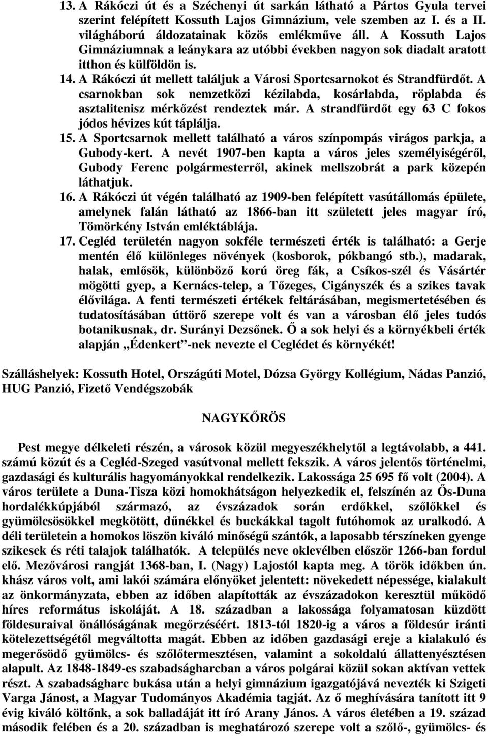 A csarnokban sok nemzetközi kézilabda, kosárlabda, röplabda és asztalitenisz mérkőzést rendeztek már. A strandfürdőt egy 63 C fokos jódos hévizes kút táplálja. 15.