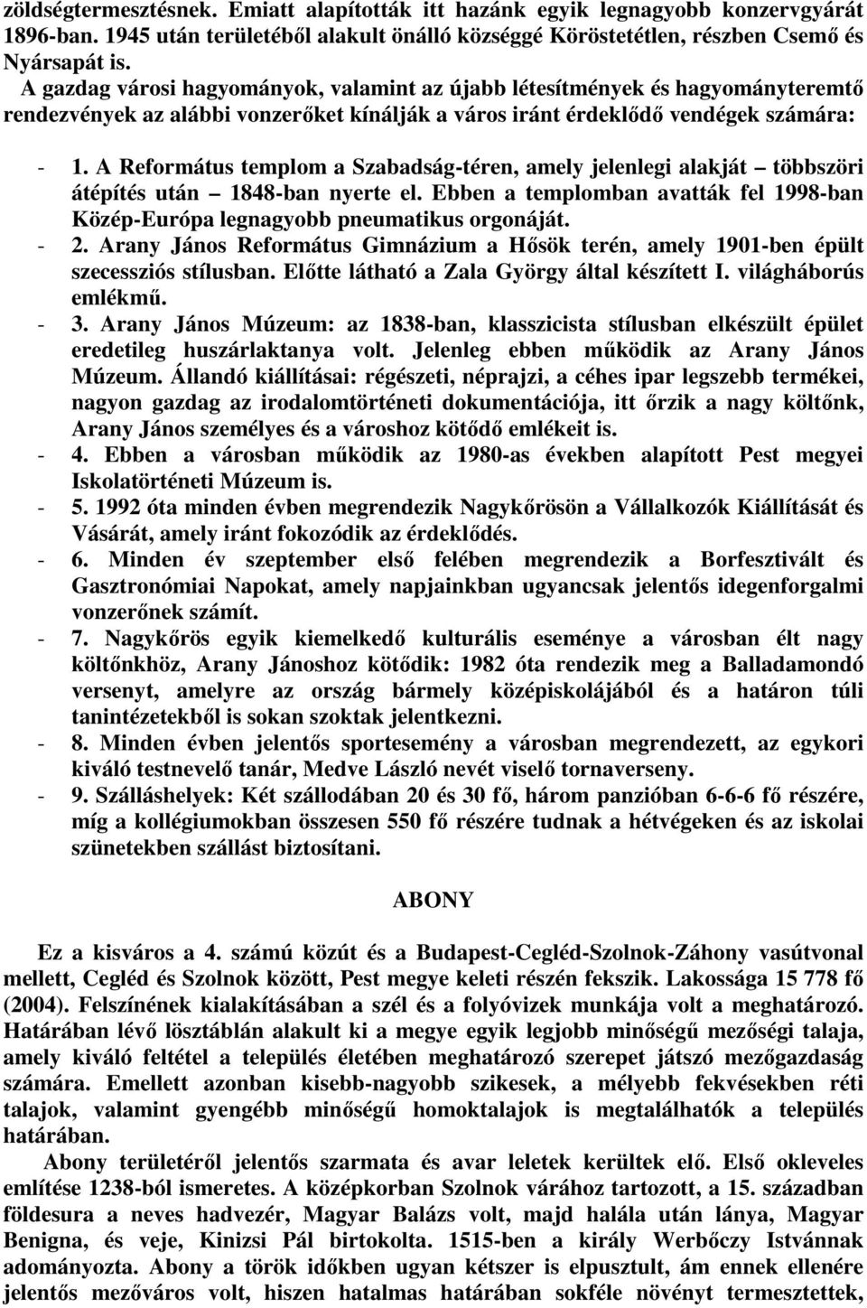 A Református templom a Szabadság-téren, amely jelenlegi alakját többszöri átépítés után 1848-ban nyerte el. Ebben a templomban avatták fel 1998-ban Közép-Európa legnagyobb pneumatikus orgonáját. - 2.