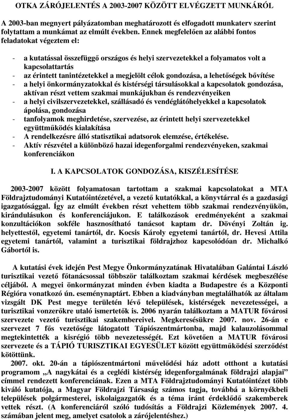 célok gondozása, a lehetőségek bővítése - a helyi önkormányzatokkal és kistérségi társulásokkal a kapcsolatok gondozása, aktívan részt vettem szakmai munkájukban és rendezvényeiken - a helyi