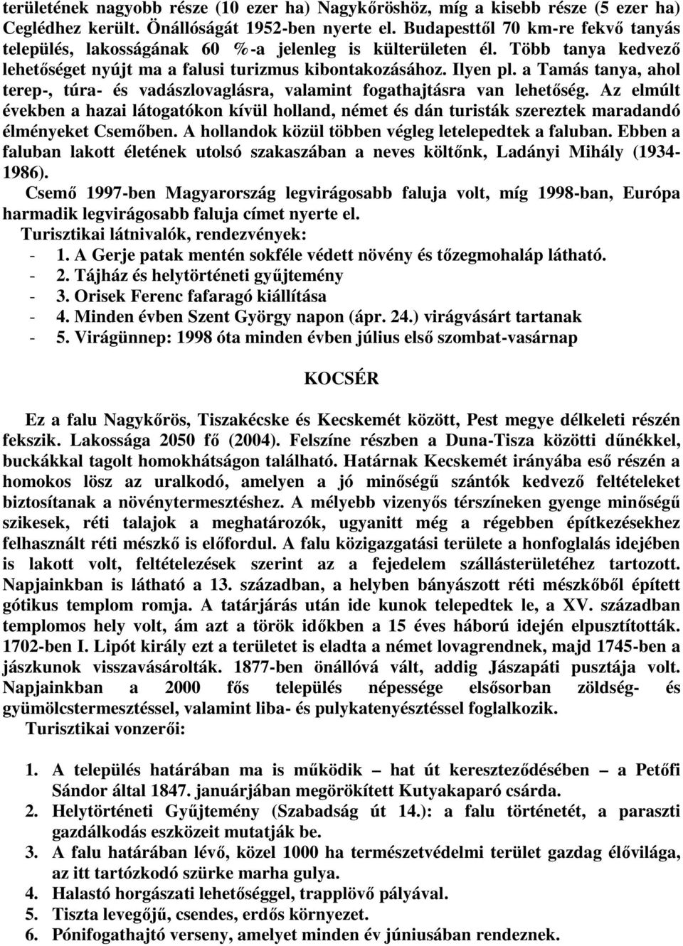 a Tamás tanya, ahol terep-, túra- és vadászlovaglásra, valamint fogathajtásra van lehetőség.