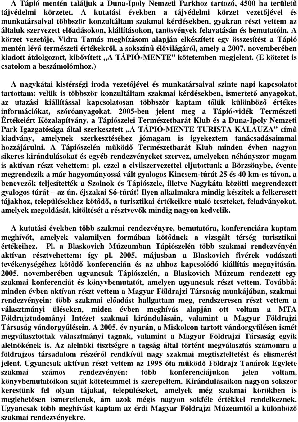 felavatásán és bemutatóin. A körzet vezetője, Vidra Tamás megbízásom alapján elkészített egy összesítést a Tápió mentén lévő természeti értékekről, a sokszínű élővilágáról, amely a 2007.