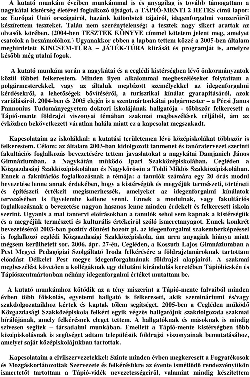 (2004-ben TESZTEK KÖNYVE címmel kötetem jelent meg, amelyet csatolok a beszámolóhoz.