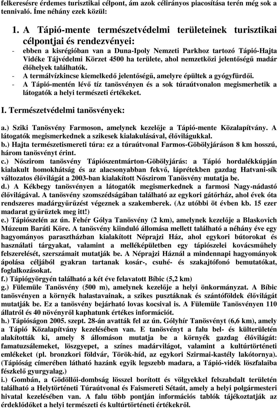 területe, ahol nemzetközi jelentőségű madár élőhelyek találhatók. - A termálvízkincse kiemelkedő jelentőségű, amelyre épültek a gyógyfürdői.