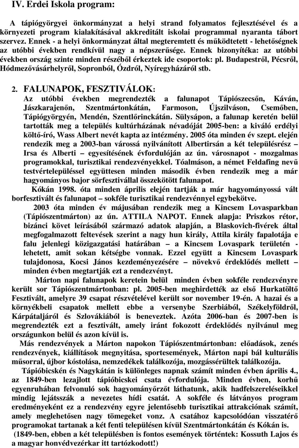 Ennek bizonyítéka: az utóbbi években ország szinte minden részéből érkeztek ide csoportok: pl. Budapestről, Pécsről, Hódmezővásárhelyről, Sopronból, Ózdról, Nyíregyházáról stb. 2.