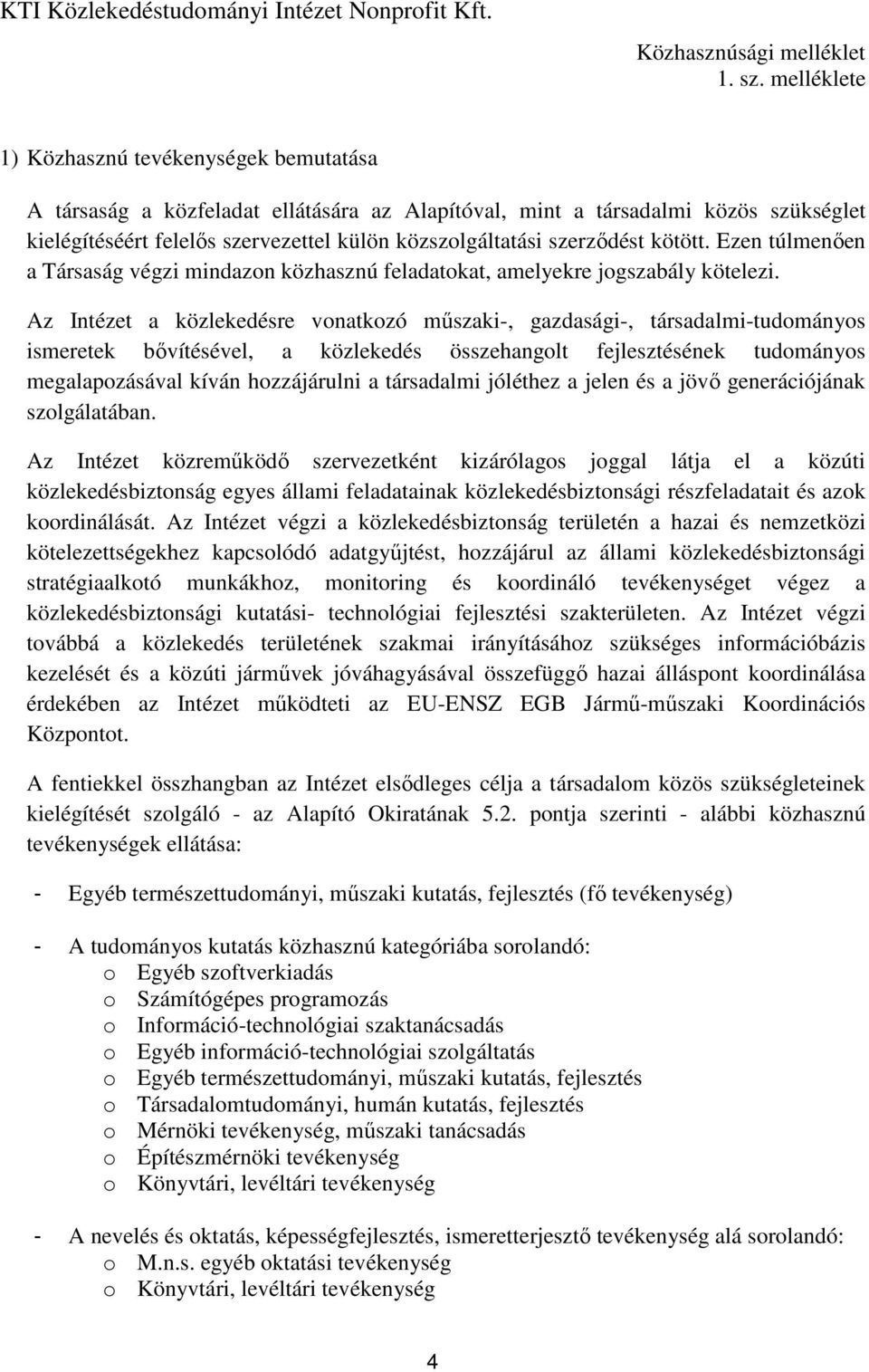 szerződést kötött. Ezen túlmenően a Társaság végzi mindazon közhasznú feladatokat, amelyekre jogszabály kötelezi.