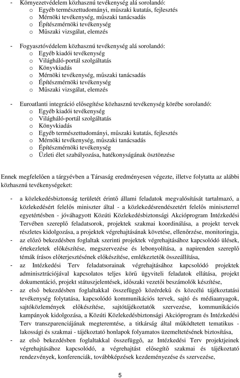 Építészmérnöki tevékenység o Műszaki vizsgálat, elemzés - Euroatlanti integráció elősegítése közhasznú tevékenység körébe sorolandó: o Egyéb kiadói tevékenység o Világháló-portál szolgáltatás o