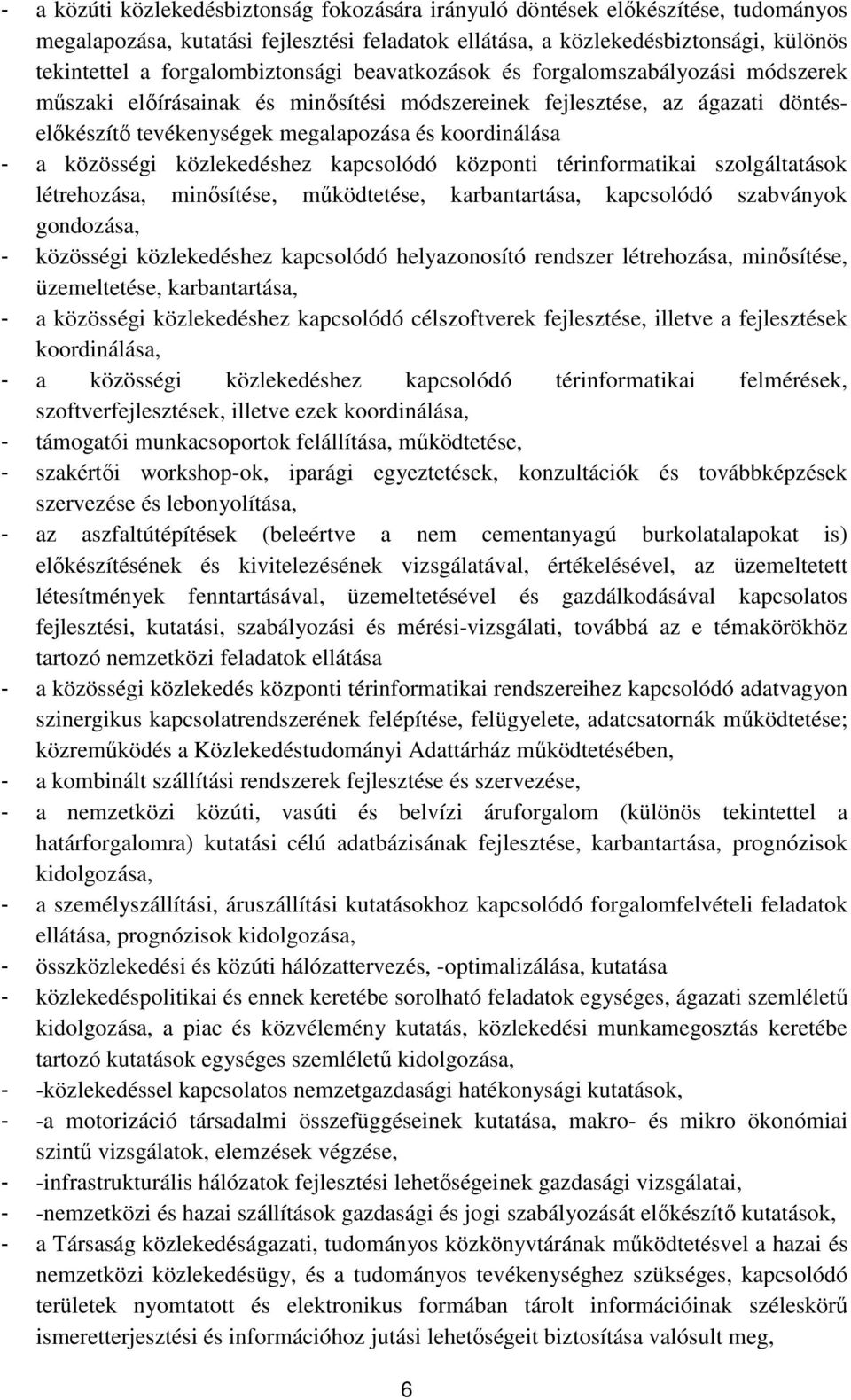 - a közösségi közlekedéshez kapcsolódó központi térinformatikai szolgáltatások létrehozása, minősítése, működtetése, karbantartása, kapcsolódó szabványok gondozása, - közösségi közlekedéshez