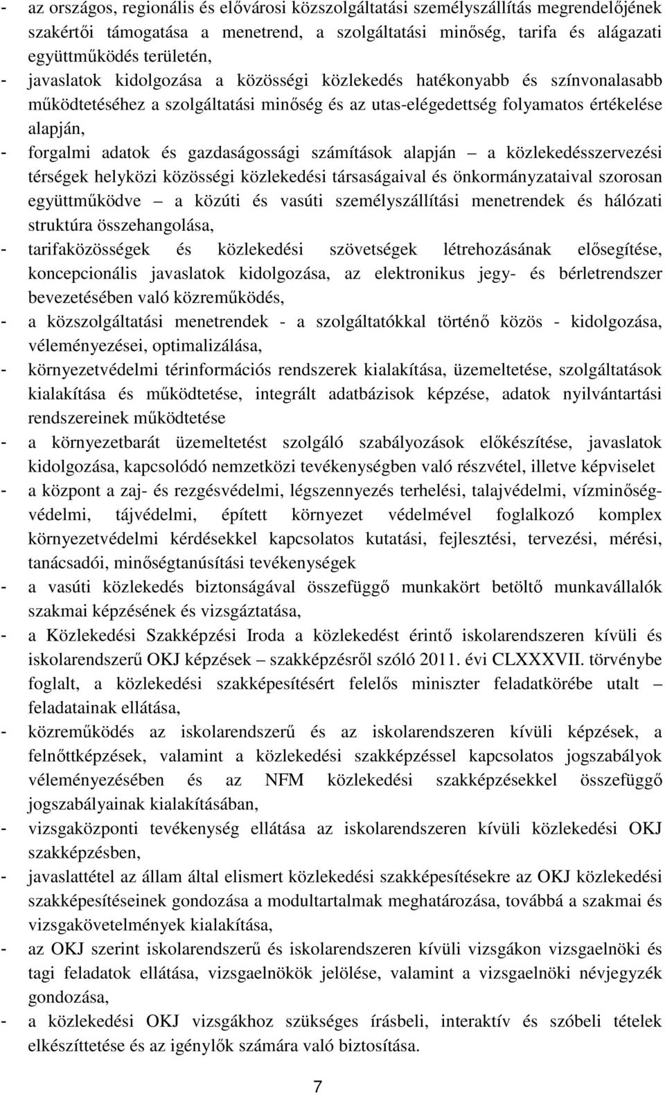 gazdaságossági számítások alapján a közlekedésszervezési térségek helyközi közösségi közlekedési társaságaival és önkormányzataival szorosan együttműködve a közúti és vasúti személyszállítási