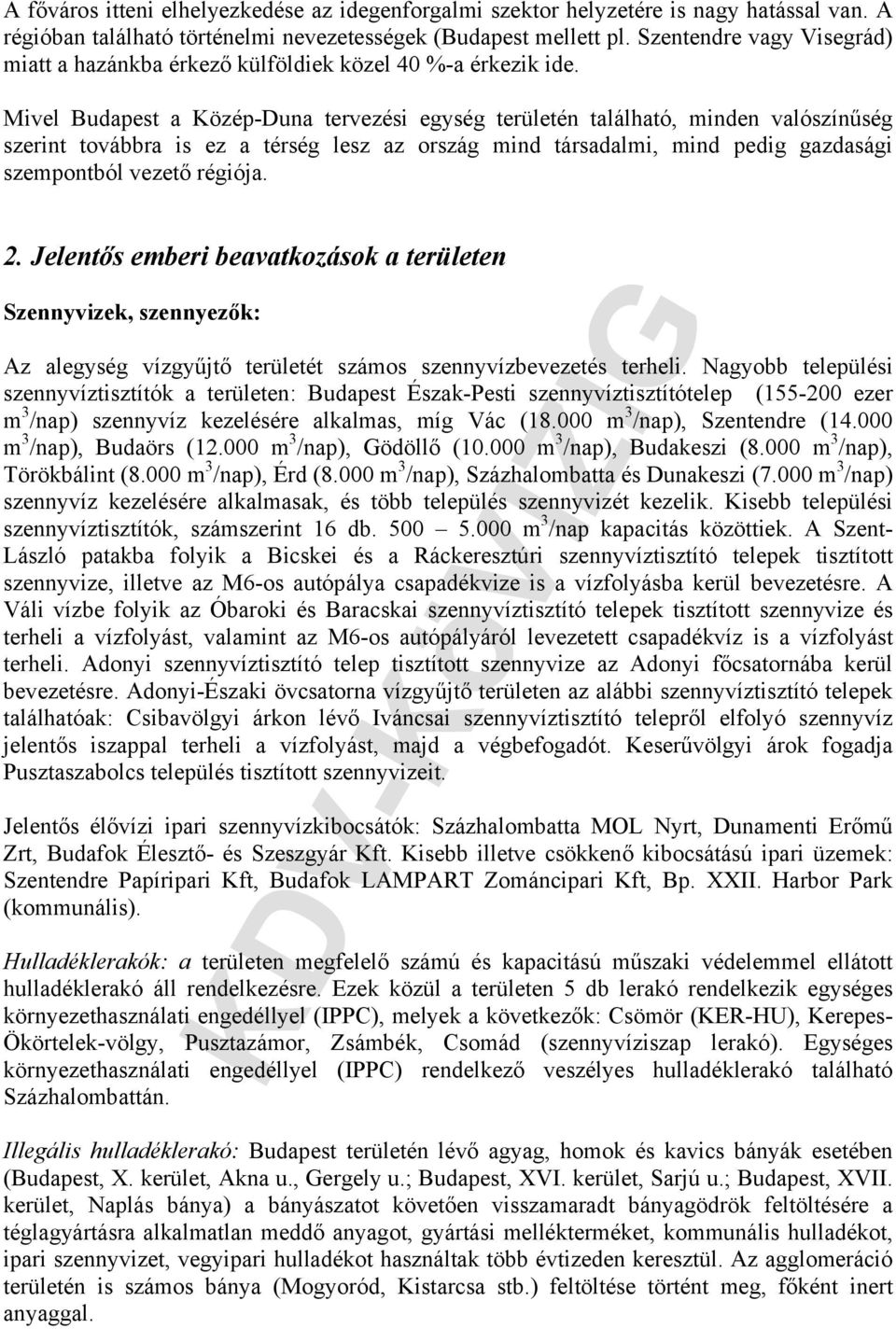 Mivel Budapest a Közép-Duna tervezési egység területén található, minden valószínűség szerint továbbra is ez a térség lesz az ország mind társadalmi, mind pedig gazdasági szempontból vezető régiója.