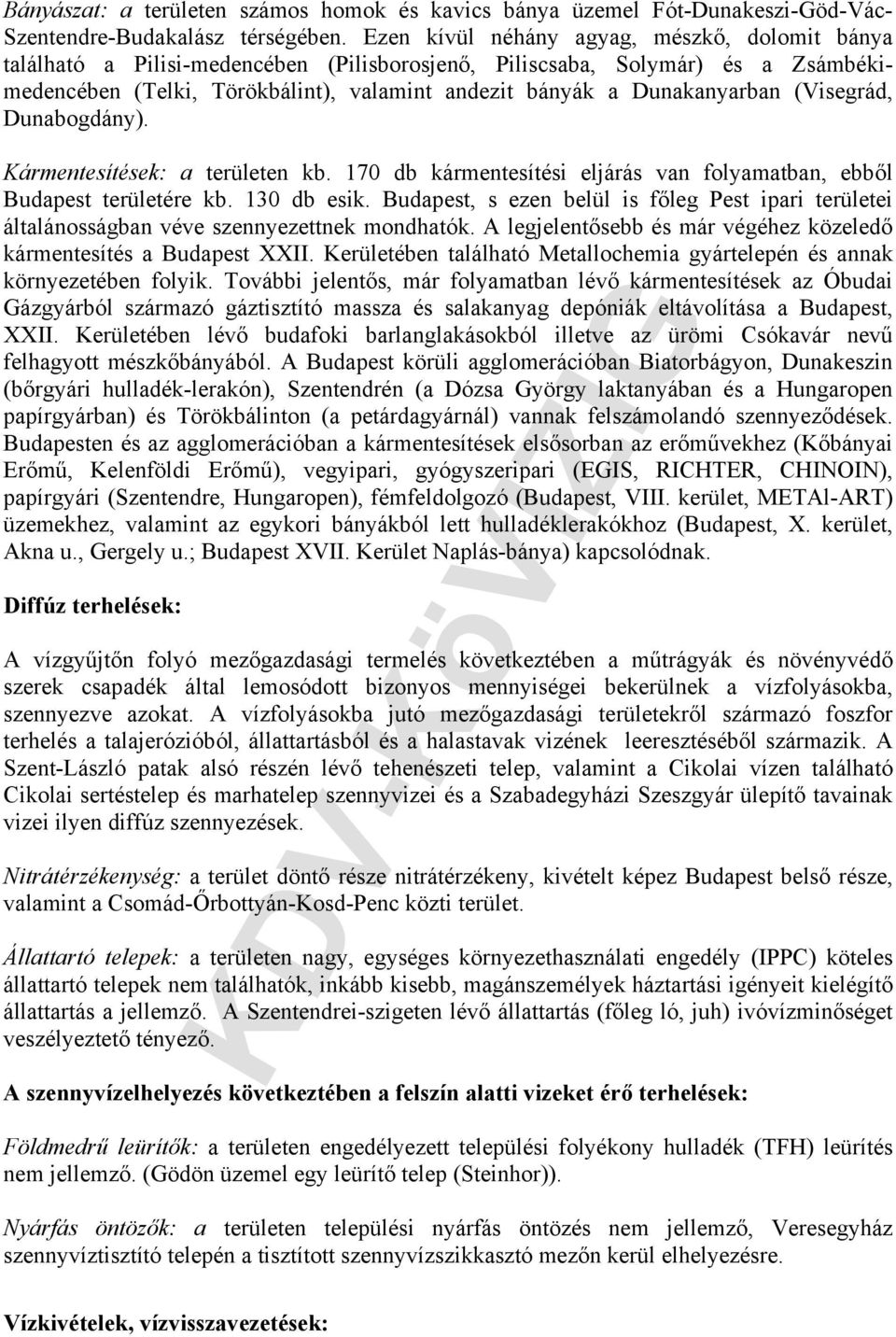 Dunakanyarban (Visegrád, Dunabogdány). Kármentesítések: a területen kb. 170 db kármentesítési eljárás van folyamatban, ebből Budapest területére kb. 130 db esik.