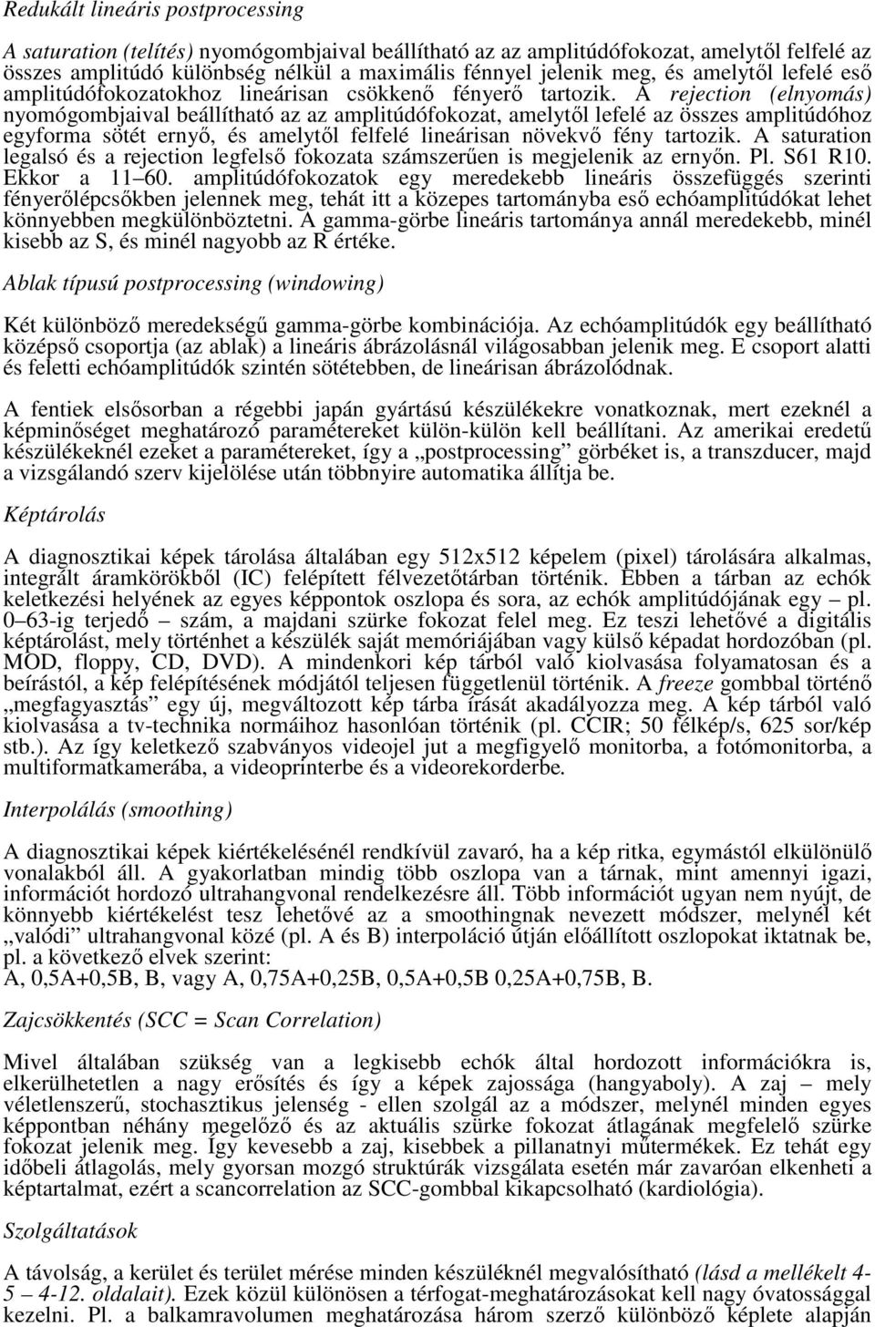 A rejection (elnyomás) nyomógombjaival beállítható az az amplitúdófokozat, amelytıl lefelé az összes amplitúdóhoz egyforma sötét ernyı, és amelytıl felfelé lineárisan növekvı fény tartozik.