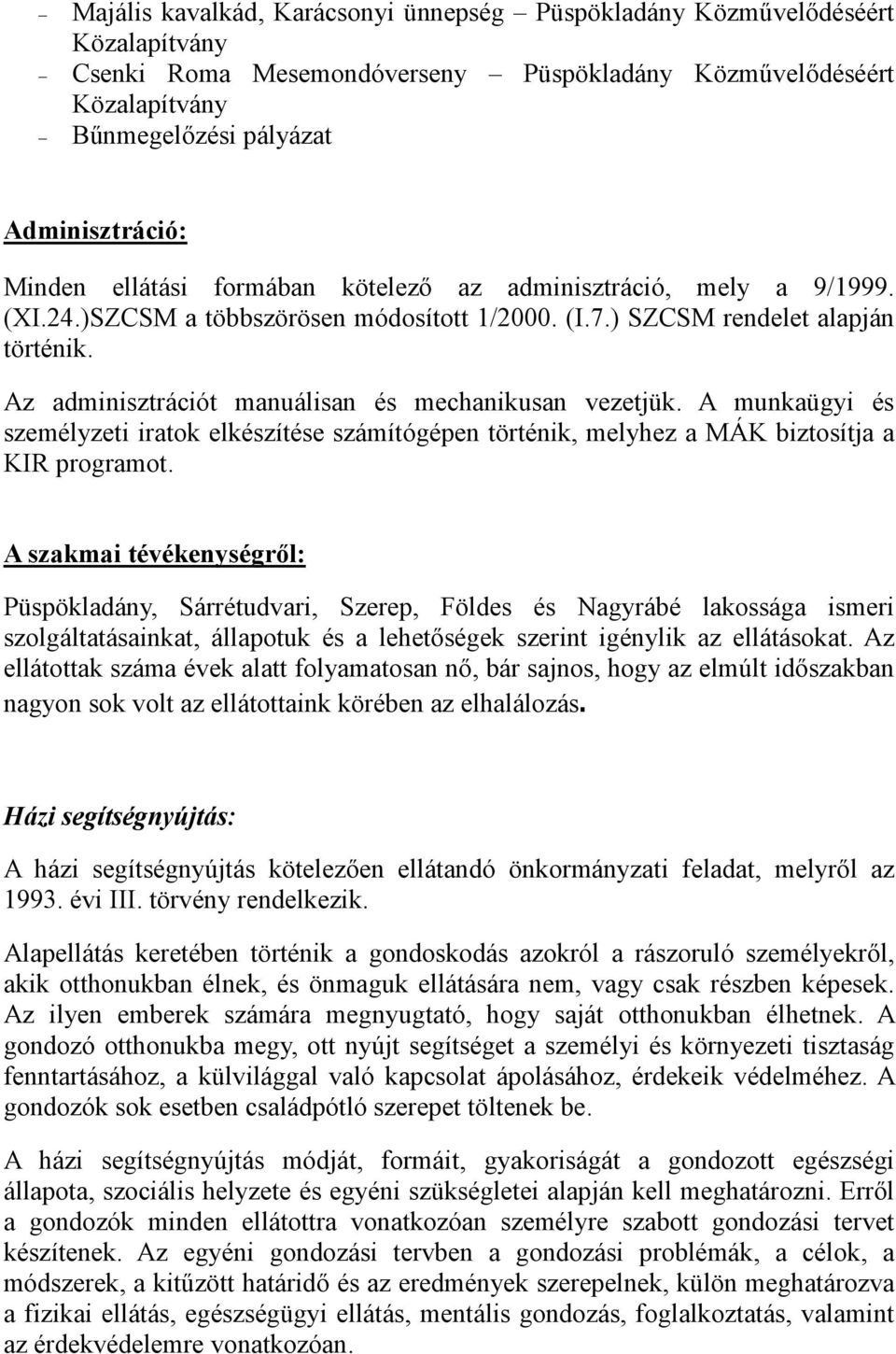 Az adminisztrációt manuálisan és mechanikusan vezetjük. A munkaügyi és személyzeti iratok elkészítése számítógépen történik, melyhez a MÁK biztosítja a KIR programot.