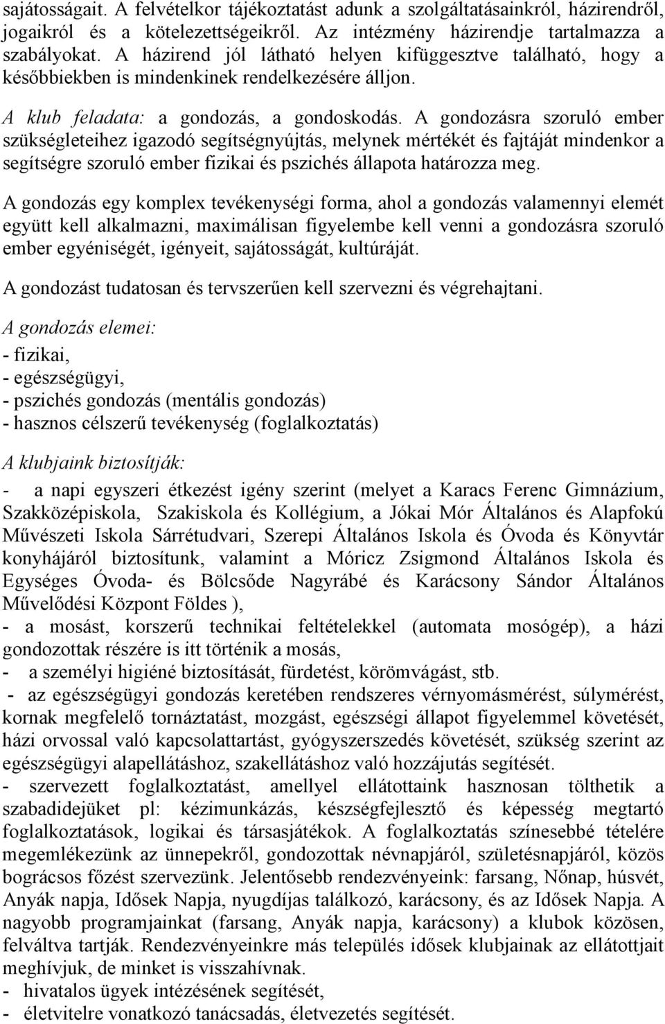 A gondozásra szoruló ember szükségleteihez igazodó segítségnyújtás, melynek mértékét és fajtáját mindenkor a segítségre szoruló ember fizikai és pszichés állapota határozza meg.