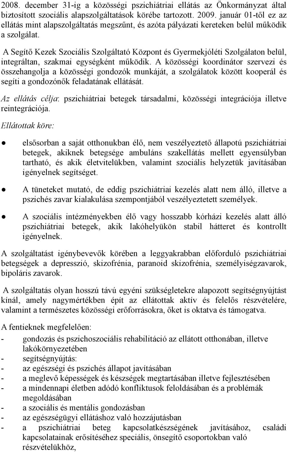 A Segítő Kezek Szociális Szolgáltató Központ és Gyermekjóléti Szolgálaton belül, integráltan, szakmai egységként működik.