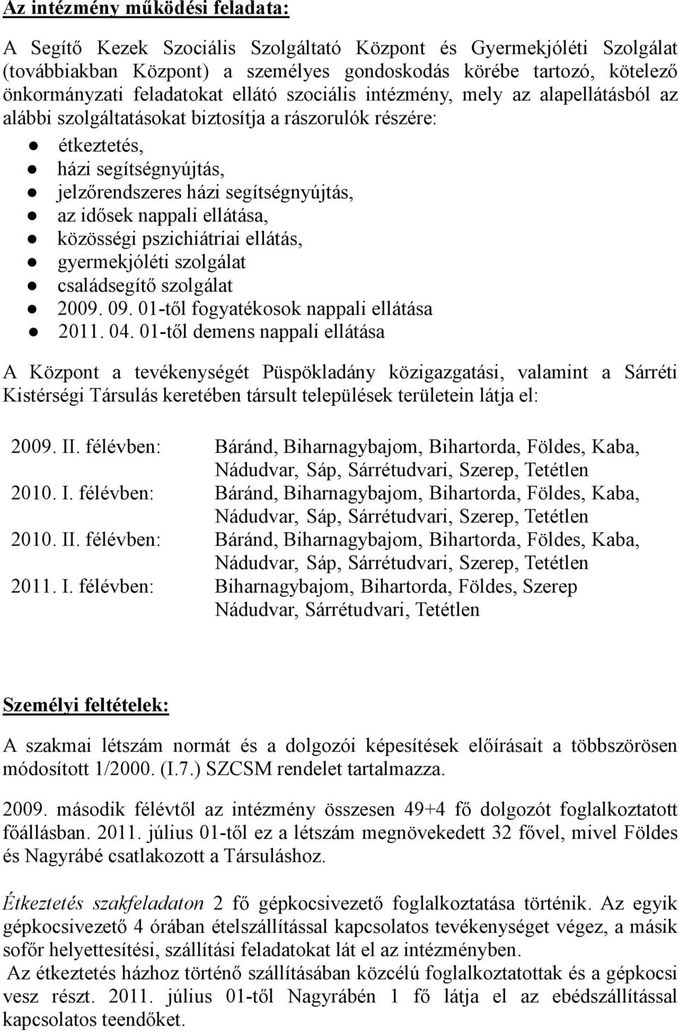 idősek nappali ellátása, közösségi pszichiátriai ellátás, gyermekjóléti szolgálat családsegítő szolgálat 2009. 09. 01-től fogyatékosok nappali ellátása 2011. 04.