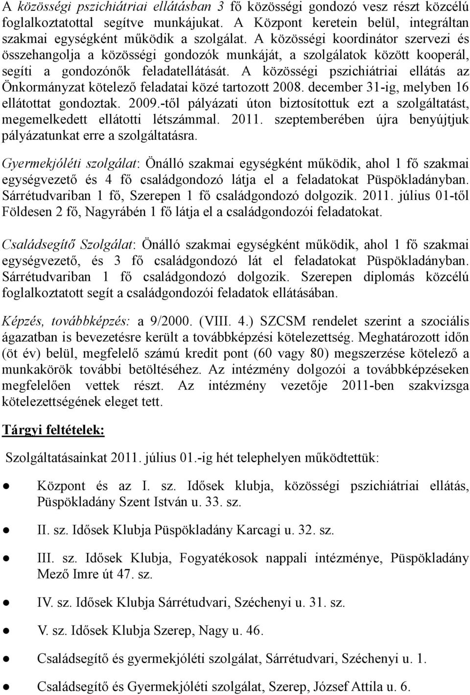 A közösségi pszichiátriai ellátás az Önkormányzat kötelező feladatai közé tartozott 2008. december 31-ig, melyben 16 ellátottat gondoztak. 2009.