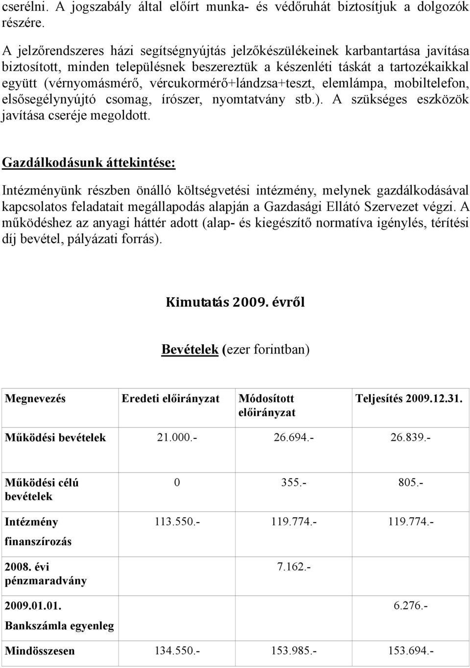 vércukormérő+lándzsa+teszt, elemlámpa, mobiltelefon, elsősegélynyújtó csomag, írószer, nyomtatvány stb.). A szükséges eszközök javítása cseréje megoldott.