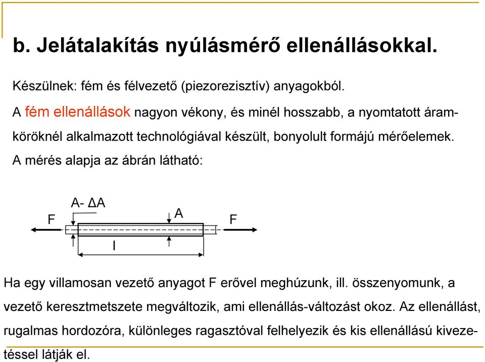 mérőelemek. A mérés alapja az ábrán látható: F A- A A F l Ha egy villamosan vezető anyagot F erővel meghúzunk, ill.