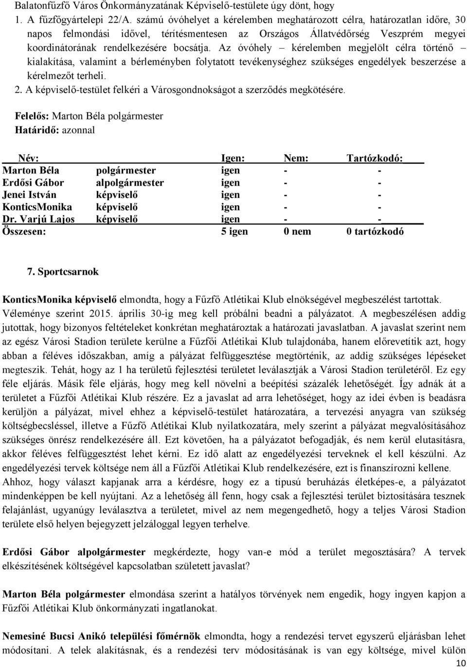 Az óvóhely kérelemben megjelölt célra történő kialakítása, valamint a bérleményben folytatott tevékenységhez szükséges engedélyek beszerzése a kérelmezőt terheli. 2.