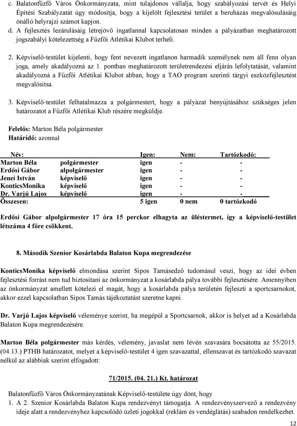 Képviselő-testület kijelenti, hogy fent nevezett ingatlanon harmadik személynek nem áll fenn olyan joga, amely akadályozná az 1.