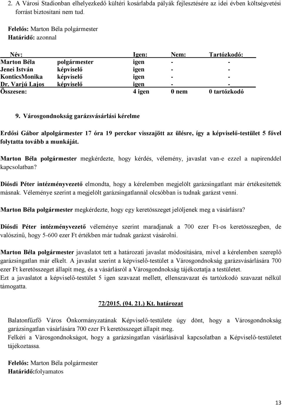 Marton Béla polgármester megkérdezte, hogy kérdés, vélemény, javaslat van-e ezzel a napirenddel kapcsolatban?