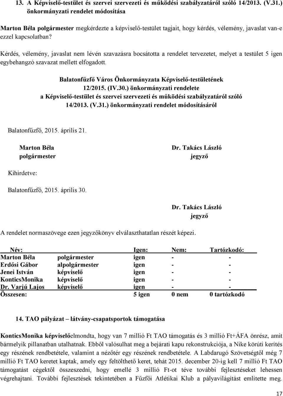 Kérdés, vélemény, javaslat nem lévén szavazásra bocsátotta a rendelet tervezetet, melyet a testület 5 igen egybehangzó szavazat mellett elfogadott.