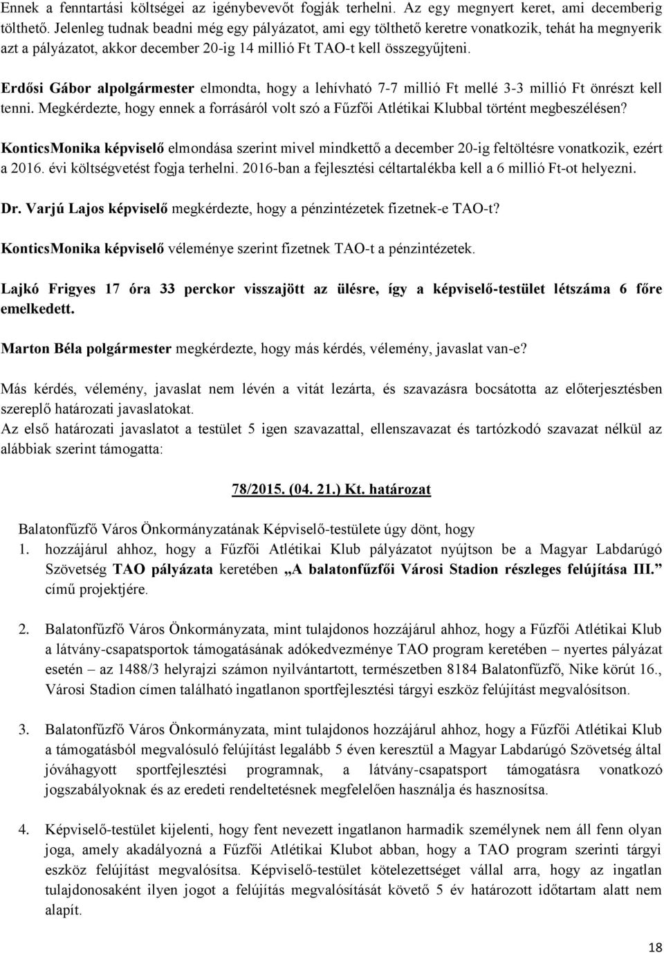 Erdősi Gábor alpolgármester elmondta, hogy a lehívható 7-7 millió Ft mellé 3-3 millió Ft önrészt kell tenni.