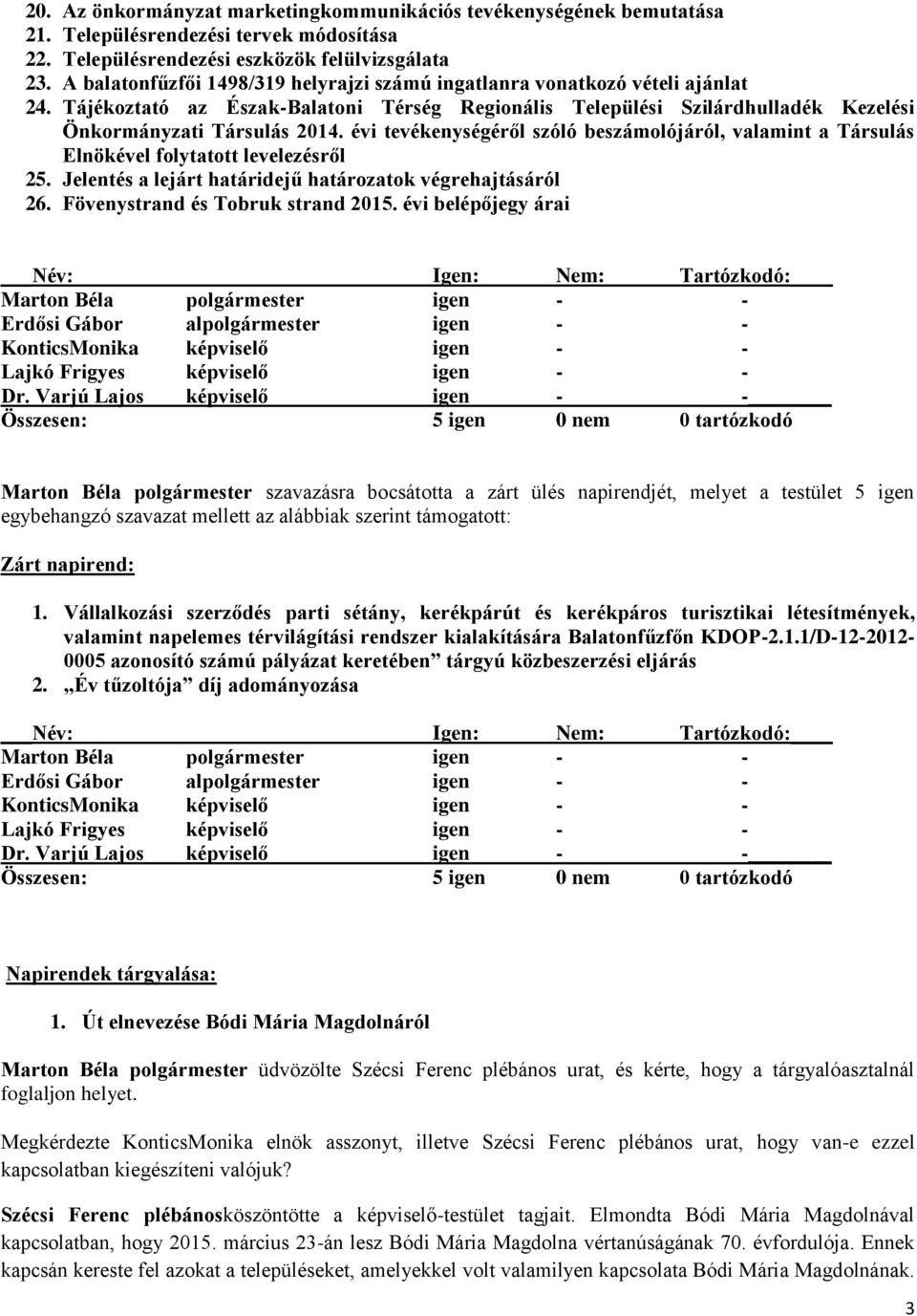 évi tevékenységéről szóló beszámolójáról, valamint a Társulás Elnökével folytatott levelezésről 25. Jelentés a lejárt határidejű határozatok végrehajtásáról 26. Fövenystrand és Tobruk strand 2015.