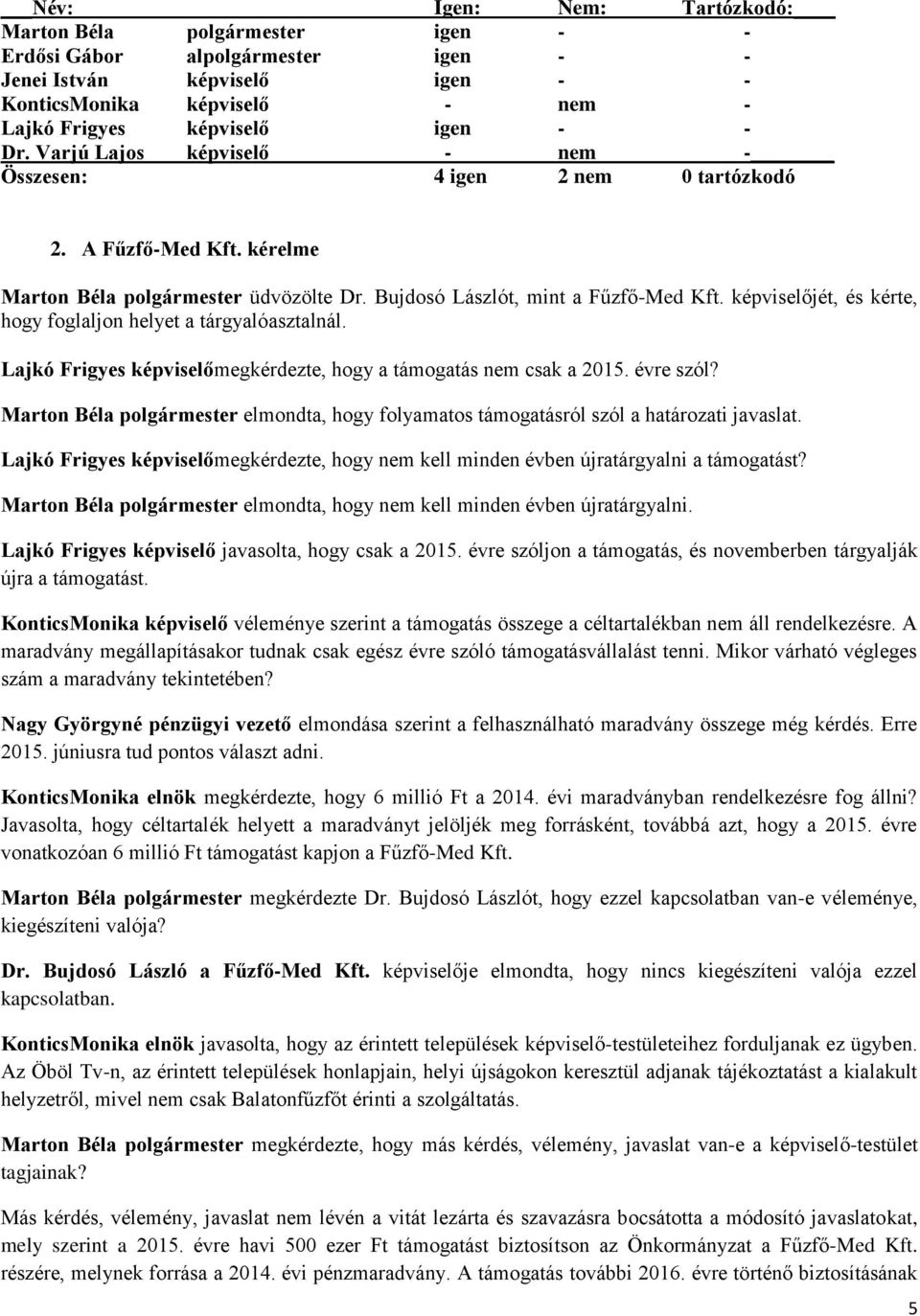 Marton Béla polgármester elmondta, hogy folyamatos támogatásról szól a határozati javaslat. Lajkó Frigyes képviselőmegkérdezte, hogy nem kell minden évben újratárgyalni a támogatást?