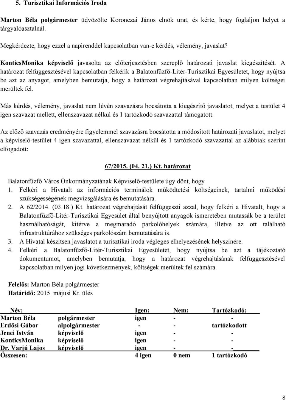 A határozat felfüggesztésével kapcsolatban felkérik a Balatonfűzfő-Litér-Turisztikai Egyesületet, hogy nyújtsa be azt az anyagot, amelyben bemutatja, hogy a határozat végrehajtásával kapcsolatban