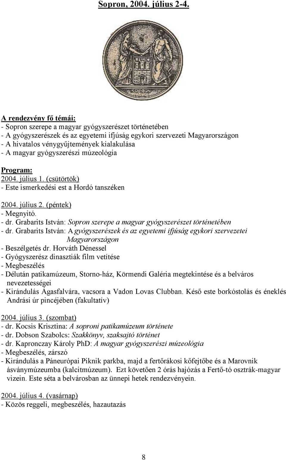 magyar gyógyszerészi múzeológia Program: 2004. július 1. (csütörtök) - Este ismerkedési est a Hordó tanszéken 2004. július 2. (péntek) - Megnyitó. - dr.