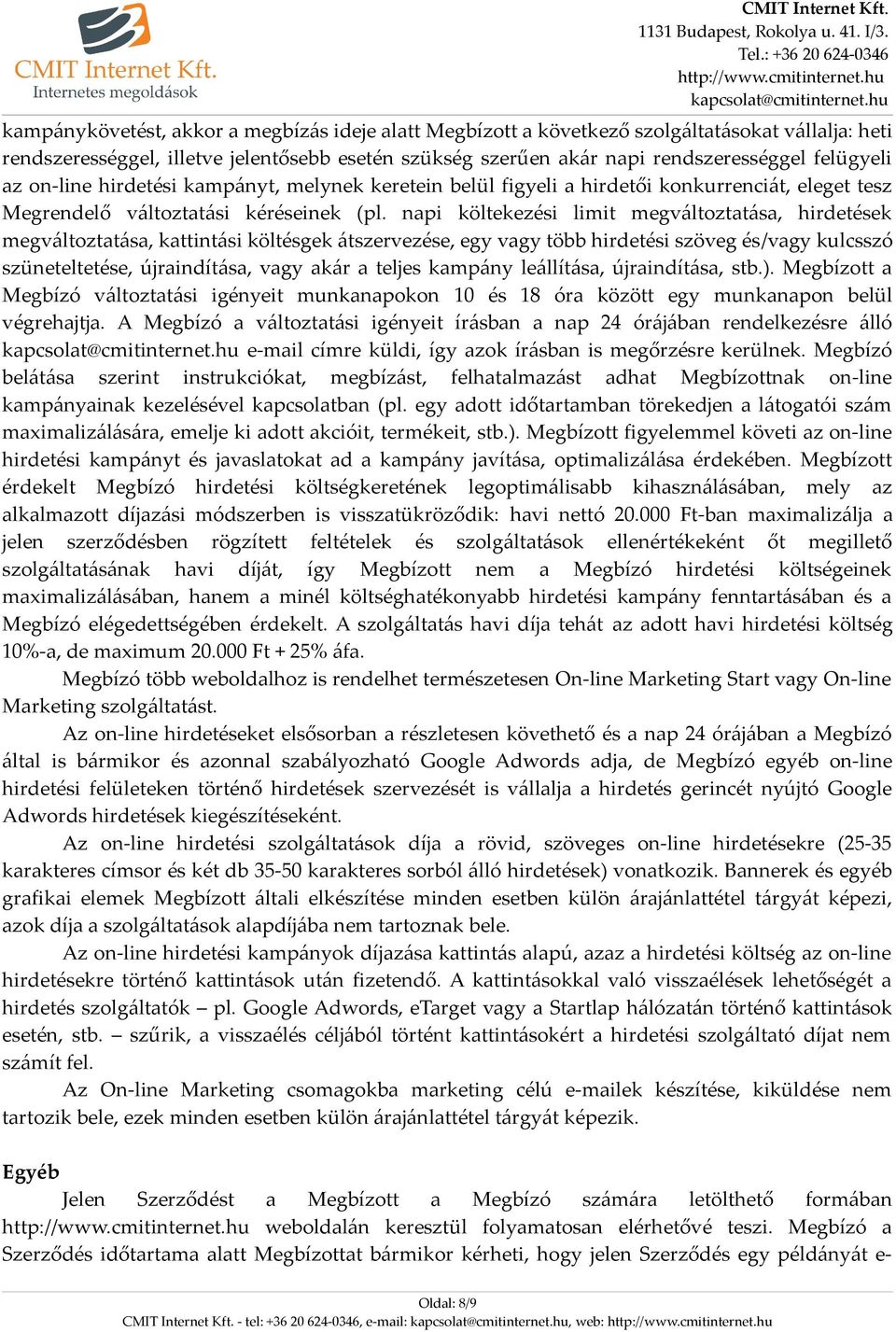 napi költekezési limit megváltoztatása, hirdetések megváltoztatása, kattintási költésgek átszervezése, egy vagy több hirdetési szöveg és/vagy kulcsszó szüneteltetése, újraindítása, vagy akár a teljes