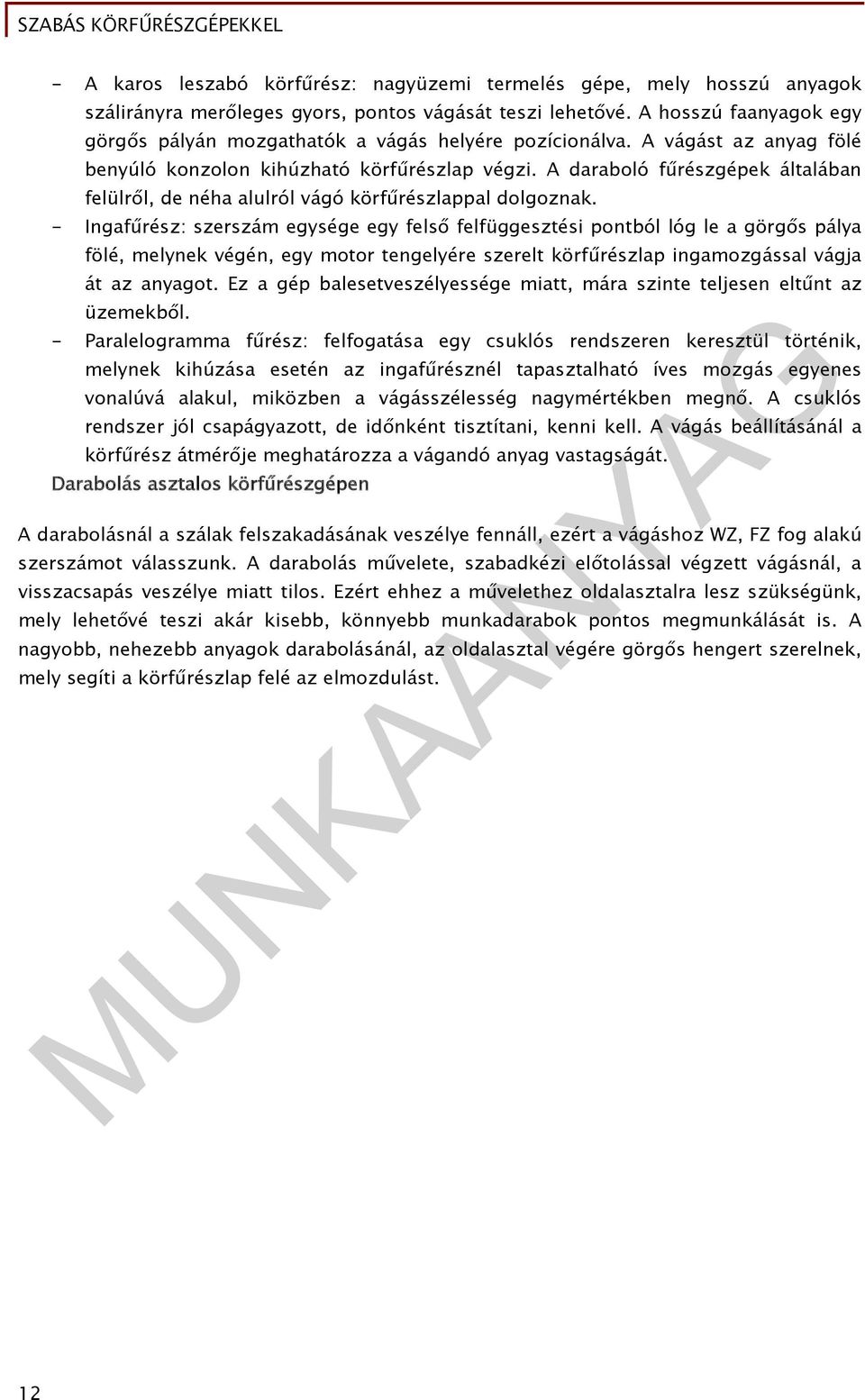 A daraboló fűrészgépek általában felülről, de néha alulról vágó körfűrészlappal dolgoznak.