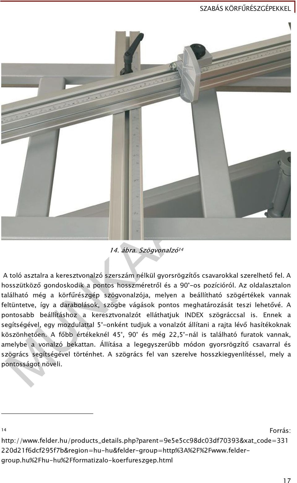 A pontosabb beállításhoz a keresztvonalzót elláthatjuk INDEX szögráccsal is. Ennek a segítségével, egy mozdulattal 5 -onként tudjuk a vonalzót állítani a rajta lévő hasítékoknak köszönhetően.