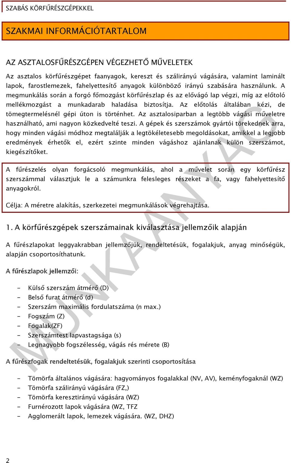 Az előtolás általában kézi, de tömegtermelésnél gépi úton is történhet. Az asztalosiparban a legtöbb vágási műveletre használható, ami nagyon közkedvelté teszi.