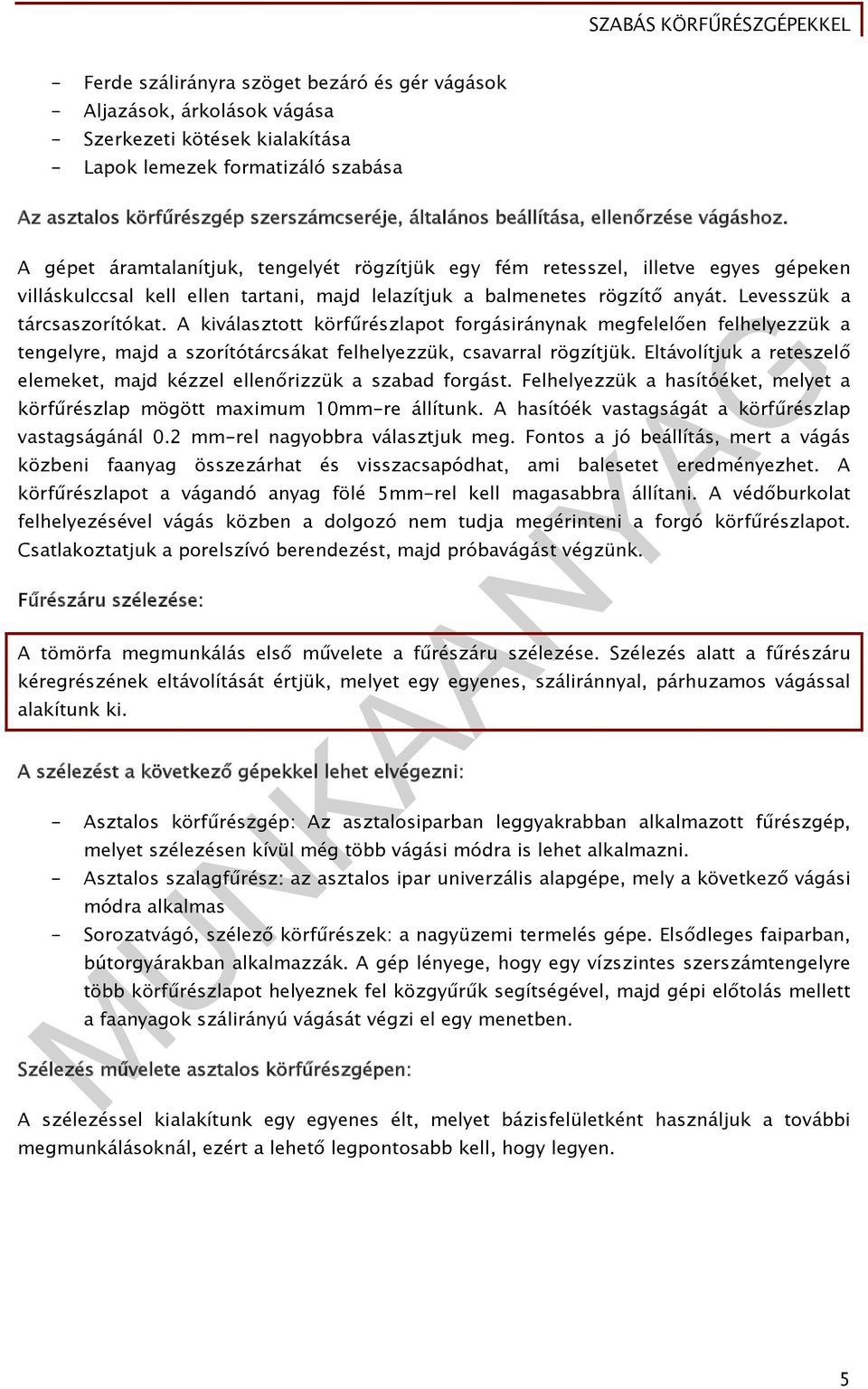 Levesszük a tárcsaszorítókat. A kiválasztott körfűrészlapot forgásiránynak megfelelően felhelyezzük a tengelyre, majd a szorítótárcsákat felhelyezzük, csavarral rögzítjük.