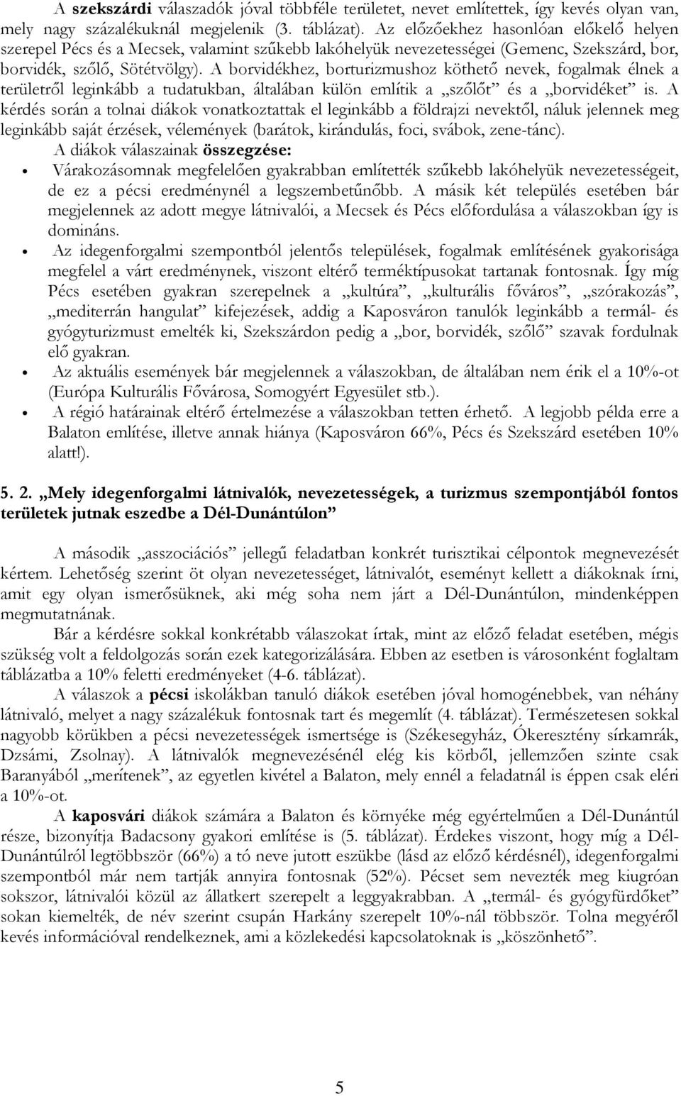 A borvidékhez, borturizmushoz köthető nevek, fogalmak élnek a területről leginkább a tudatukban, általában külön említik a szőlőt és a borvidéket is.