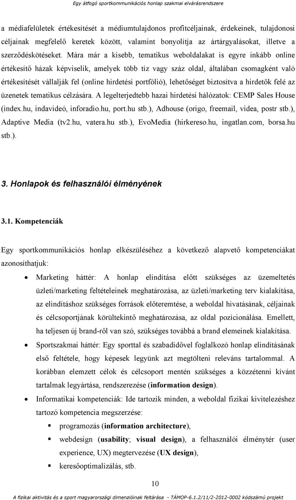 portfólió), lehetőséget biztosítva a hirdetők felé az üzenetek tematikus célzására. A legelterjedtebb hazai hirdetési hálózatok: CEMP Sales House (index.hu, indavideó, inforadio.hu, port.hu stb.