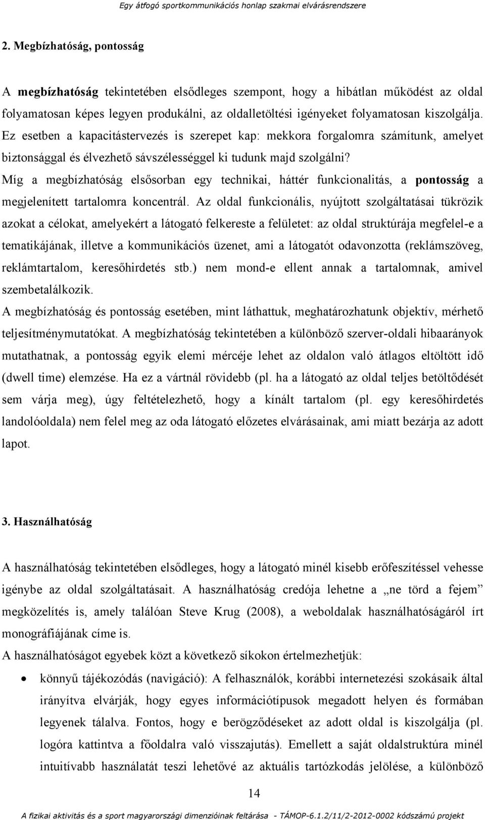 Míg a megbízhatóság elsősorban egy technikai, háttér funkcionalitás, a pontosság a megjelenített tartalomra koncentrál.