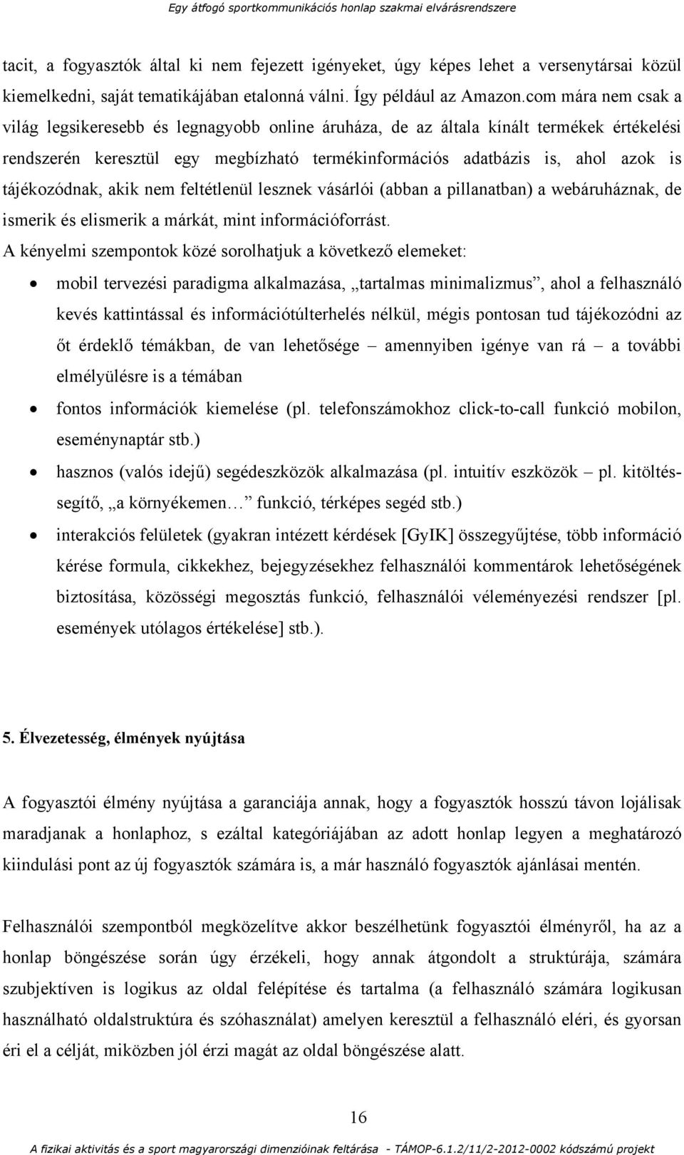 tájékozódnak, akik nem feltétlenül lesznek vásárlói (abban a pillanatban) a webáruháznak, de ismerik és elismerik a márkát, mint információforrást.